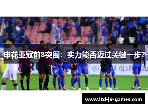 申花亚冠前8突围：实力能否迈过关键一步？