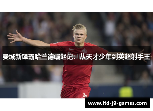 曼城新锋霸哈兰德崛起记：从天才少年到英超射手王