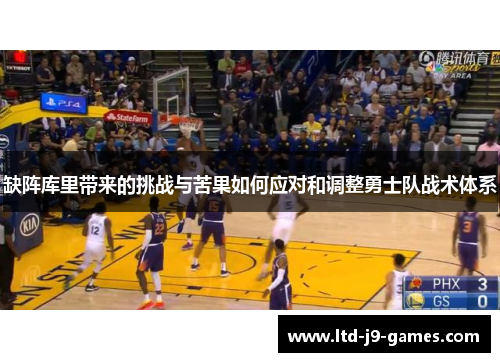 缺阵库里带来的挑战与苦果如何应对和调整勇士队战术体系