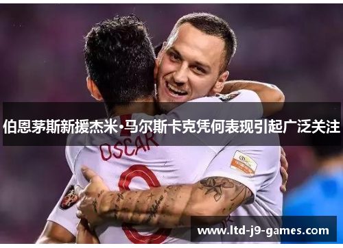 伯恩茅斯新援杰米·马尔斯卡克凭何表现引起广泛关注