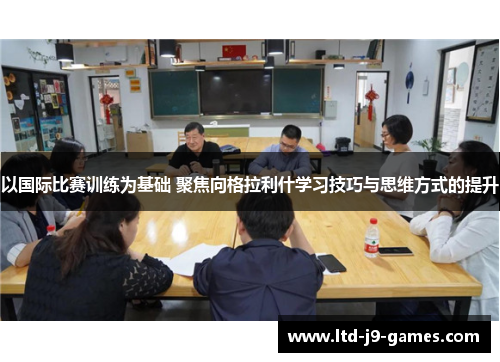 以国际比赛训练为基础 聚焦向格拉利什学习技巧与思维方式的提升