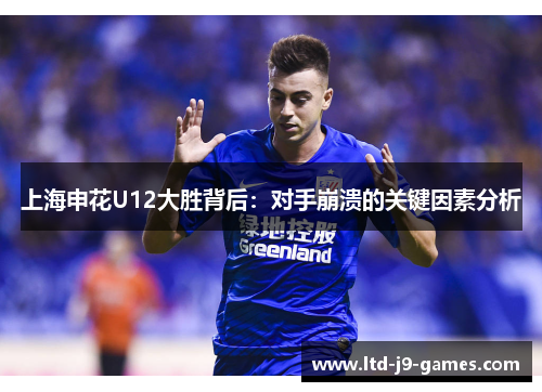上海申花U12大胜背后：对手崩溃的关键因素分析