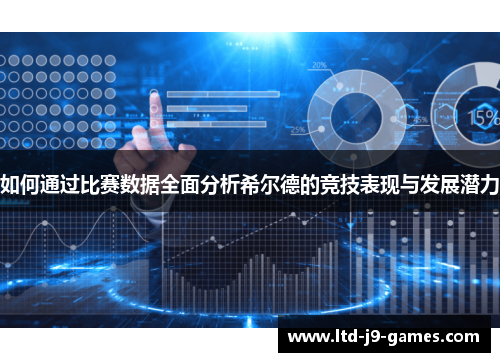如何通过比赛数据全面分析希尔德的竞技表现与发展潜力