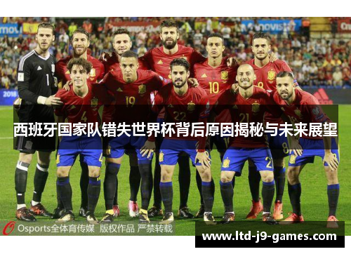 西班牙国家队错失世界杯背后原因揭秘与未来展望