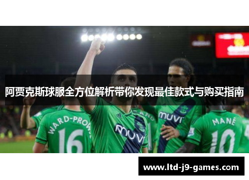 阿贾克斯球服全方位解析带你发现最佳款式与购买指南