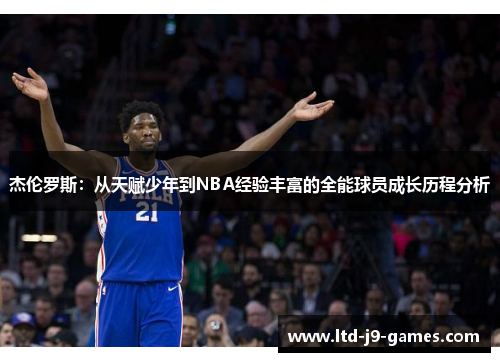杰伦罗斯:从天赋少年到NBA经验丰富的全能球员成长历程分析 杰伦罗斯:从天赋少年到NBA经验丰富的全能球员成长历程分析