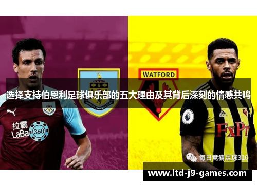 选择支持伯恩利足球俱乐部的五大理由及其背后深刻的情感共鸣 选择支持伯恩利足球俱乐部的五大理由及其背后深刻的情感共鸣