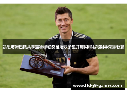 凯恩与姆巴佩共享盖德穆勒奖足坛双子星并肩闪耀书写射手荣耀新篇