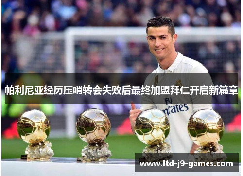 帕利尼亚经历压哨转会失败后最终加盟拜仁开启新篇章