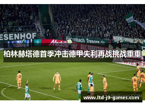柏林赫塔德首季冲击德甲失利再战挑战重重